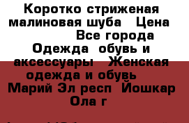 Коротко стриженая малиновая шуба › Цена ­ 10 000 - Все города Одежда, обувь и аксессуары » Женская одежда и обувь   . Марий Эл респ.,Йошкар-Ола г.